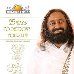 25 Ways To Improve Your Life - Sri Sri Ravishankar